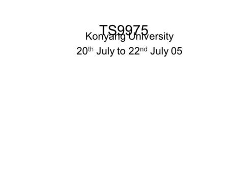 TS9975 Konyang University 20 th July to 22 nd July 05.