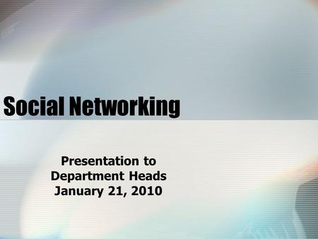 Social Networking Presentation to Department Heads January 21, 2010.