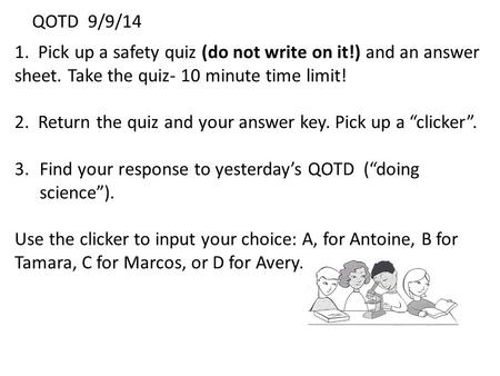 QOTD 9/9/14 1. Pick up a safety quiz (do not write on it!) and an answer sheet. Take the quiz- 10 minute time limit! 2. Return the quiz and your answer.