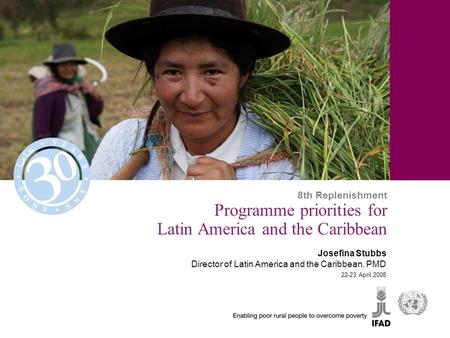 Programme priorities for Latin America and the Caribbean Josefina Stubbs Director of Latin America and the Caribbean, PMD 22-23 April 2008 8th Replenishment.
