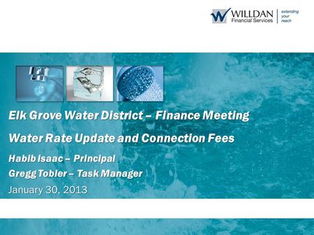 Elk Grove Water District – Finance Meeting Water Rate Update and Connection Fees Habib Isaac – Principal Gregg Tobler – Task Manager January 30, 2013.