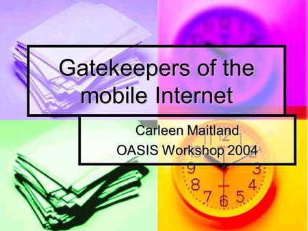 Gatekeepers of the mobile Internet Carleen Maitland OASIS Workshop 2004.