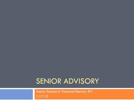 Senior Session 4: Financial literacy #2 1.17.12 SENIOR ADVISORY.