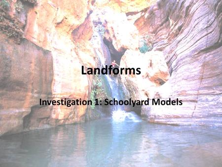 Landforms Investigation 1: Schoolyard Models. Vocabulary Model – a representation of an object or process Boundary- the limit or border of an area or.