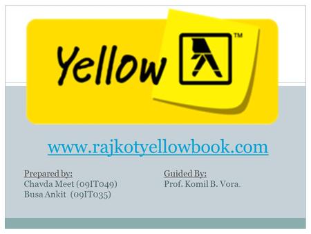 Www.rajkotyellowbook.com Prepared by: Chavda Meet (09IT049) Busa Ankit (09IT035) Guided By: Prof. Komil B. Vora.