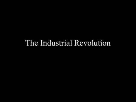 The Industrial Revolution. PAVING THE WAY... The Agricultural Revolution of the 1700s changed farming. –Wealthy landowners bought out small farmers. –More.