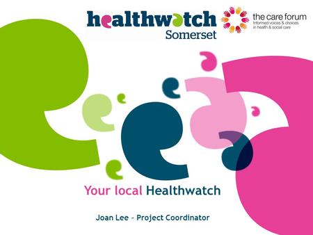 Your local Healthwatch Joan Lee – Project Coordinator.