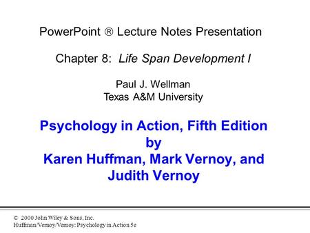 © 2000 John Wiley & Sons, Inc. Huffman/Vernoy/Vernoy: Psychology in Action 5e Psychology in Action, Fifth Edition by Karen Huffman, Mark Vernoy, and Judith.