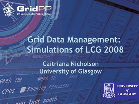 Caitriana Nicholson, CHEP 2006, Mumbai Caitriana Nicholson University of Glasgow Grid Data Management: Simulations of LCG 2008.