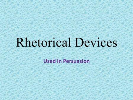 Rhetorical Devices Used in Persuasion.