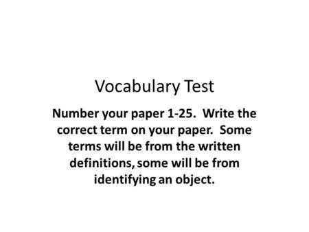 Vocabulary Test Number your paper 1-25. Write the correct term on your paper. Some terms will be from the written definitions, some will be from identifying.