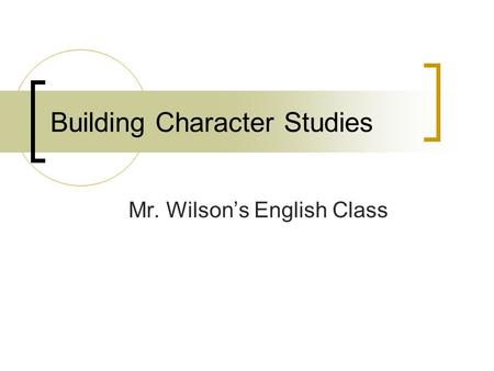 Building Character Studies Mr. Wilson’s English Class.