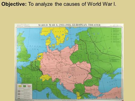 Objective: To analyze the causes of World War I..