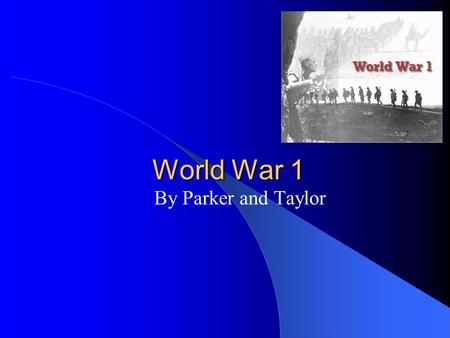 World War 1 By Parker and Taylor. Archduke Franz Ferdinand and his wife were assassinated.