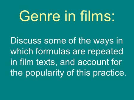 Genre in films: Discuss some of the ways in which formulas are repeated in film texts, and account for the popularity of this practice.