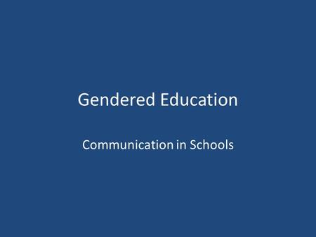 Gendered Education Communication in Schools. By the end of this unit, you should be able to: Identify ways that boys and girls are disadvantaged in schools.