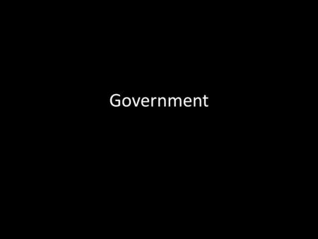 Government. What is Government? System by which a state, country or territory is ruled.
