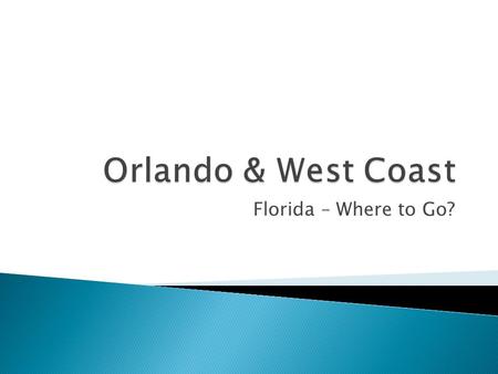 Florida – Where to Go?. Miami-Florida Keys Orlando West Coast Atlantic Coast Cities.