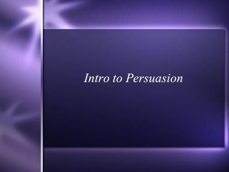 Intro to Persuasion.  Persuasion is trying to get a specific audience to do or believe something, in order to sway (or change) their feelings, beliefs.