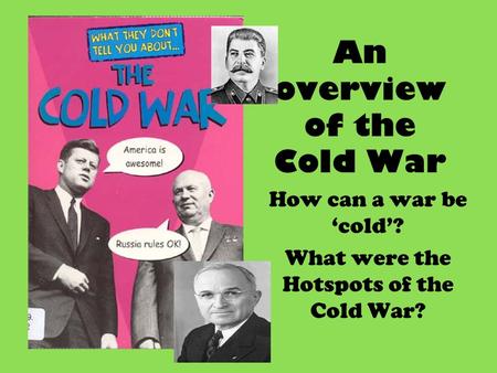 An overview of the Cold War How can a war be ‘cold’? What were the Hotspots of the Cold War?