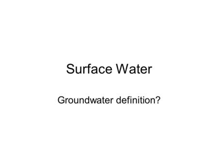 Surface Water Groundwater definition?. Key Concepts What is a river system? How do ponds and lakes form? What changes can occur in lakes?