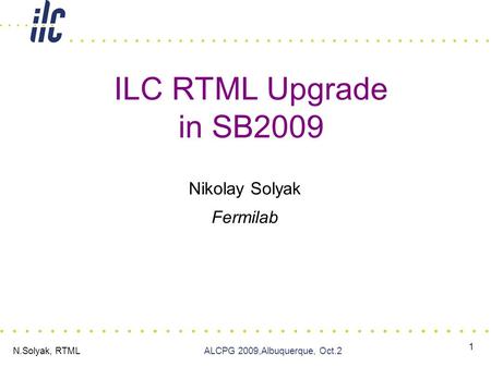 N.Solyak, RTMLALCPG 2009,Albuquerque, Oct.2 1 ILC RTML Upgrade in SB2009 Nikolay Solyak Fermilab.