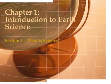 Chapter 1: Introduction to Earth Science Section 1 – What is Science?