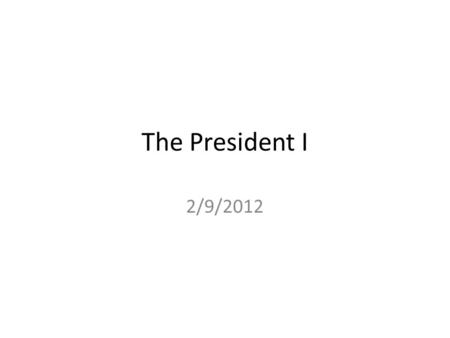 The President I 2/9/2012. Clearly Stated Learning Objectives Upon completion of this course, students will be able to: – understand and interpret the.