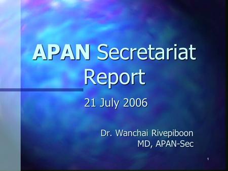 1 APAN Secretariat Report 21 July 2006 Dr. Wanchai Rivepiboon MD, APAN-Sec.