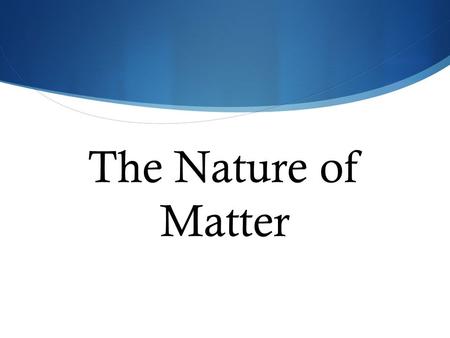 The Nature of Matter.  Notes 2-1 DESCRIBING MATTER.