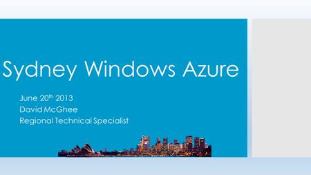 Sydney Windows Azure June 20 th 2013 David McGhee Regional Technical Specialist.
