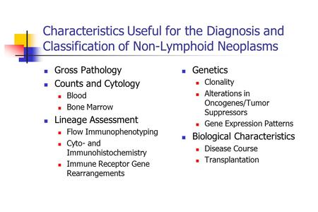 Characteristics Useful for the Diagnosis and Classification of Non-Lymphoid Neoplasms Gross Pathology Counts and Cytology Blood Bone Marrow Lineage Assessment.