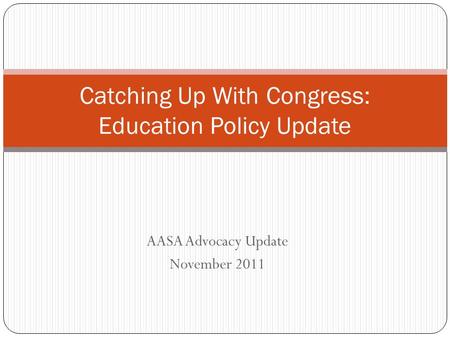 AASA Advocacy Update November 2011 Catching Up With Congress: Education Policy Update.