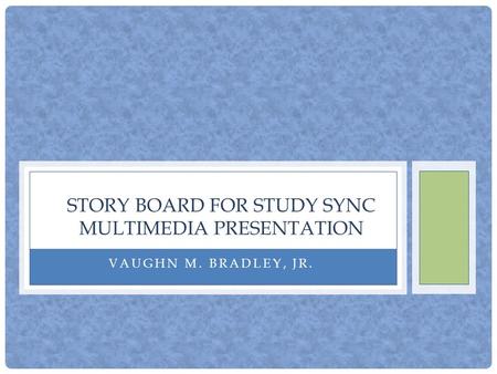 VAUGHN M. BRADLEY, JR. STORY BOARD FOR STUDY SYNC MULTIMEDIA PRESENTATION.