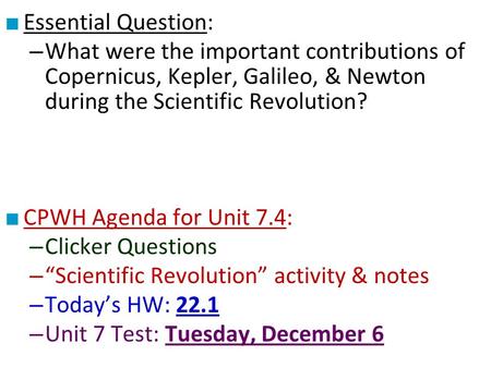 ■ Essential Question: – What were the important contributions of Copernicus, Kepler, Galileo, & Newton during the Scientific Revolution? ■ CPWH Agenda.