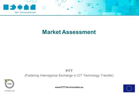 Www.FITT-for-Innovation.eu Market Assessment FITT (Fostering Interregional Exchange in ICT Technology Transfer)