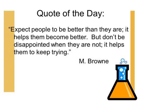 Quote of the Day: “Expect people to be better than they are; it helps them become better. But don’t be disappointed when they are not; it helps them to.