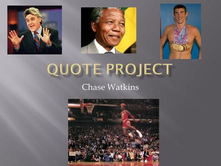 Chase Watkins.  Hi you all know but if you don’t my is Chase. The quotes that I picked for my project I feel were a good description of who I am and.
