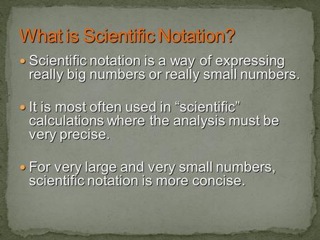 Scientific notation is a way of expressing really big numbers or really small numbers. Scientific notation is a way of expressing really big numbers or.