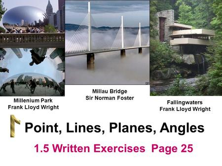 Millau Bridge Sir Norman Foster Point, Lines, Planes, Angles Fallingwaters Frank Lloyd Wright Millenium Park Frank Lloyd Wright 1.5 Written Exercises Page.