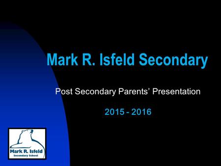 Post Secondary Parents’ Presentation 2015 - 2016 Mark R. Isfeld Secondary.