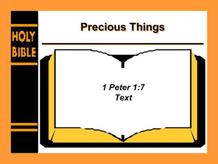 Precious Things 1 Peter 1:7 Text. Precious Things Faith is precious –1 Peter 1:7 –2 Peter 1:1 –Hebrews 11:6 –2 Corinthians 5:7.