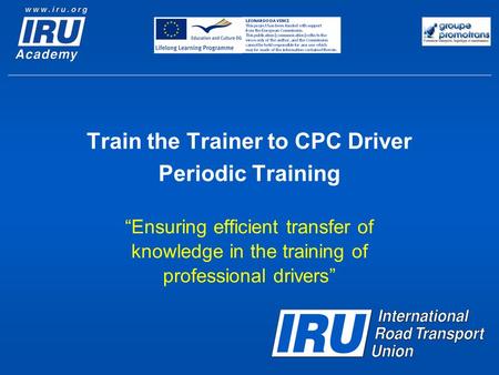 Train the Trainer to CPC Driver Periodic Training “Ensuring efficient transfer of knowledge in the training of professional drivers”