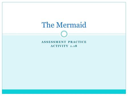 ASSESSMENT PRACTICE ACTIVITY 1.18 The Mermaid. 1. Read the sentence from paragraph 2. “Before I relinquished my voice, I didn’t realize how strong and.