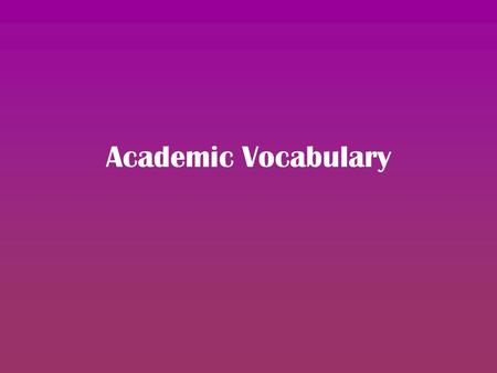 Academic Vocabulary. Analysis The process or result of identifying the parts of a whole and their relationships to one another.