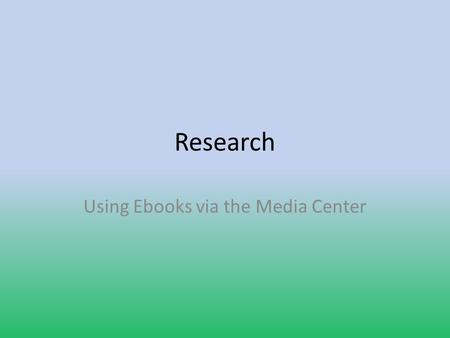 Research Using Ebooks via the Media Center. Research usingEbooks.