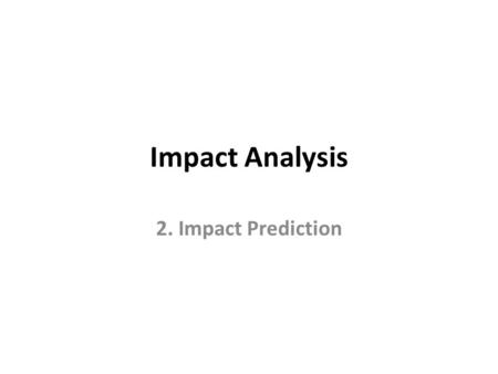 Impact Analysis 2. Impact Prediction. Environmental Impacts The change in an environmental parameter, which results from a particular activity or intervention.