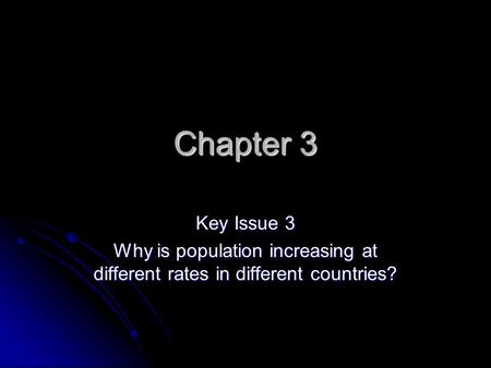 Chapter 3 Key Issue 3 Why is population increasing at different rates in different countries?