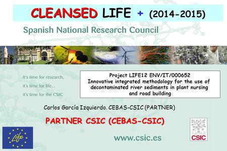 CLEANSED CLEANSED LIFE + (2014-2015) Carlos García Izquierdo. CEBAS-CSIC (PARTNER) PARTNER CSIC (CEBAS-CSIC) Project LIFE12 ENV/IT/000652 Innovative integrated.