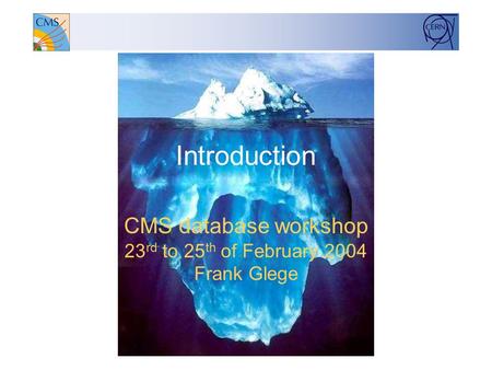 Introduction CMS database workshop 23 rd to 25 th of February 2004 Frank Glege.